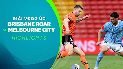 Highlights Brisbane Roar - Melbourne City (Vòng 16 - Giải VĐQG Úc 2023/24)