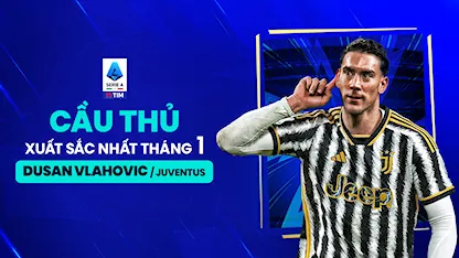 Dušan Vlahović - Cầu Thủ Xuất Sắc Nhất Tháng 1 Serie A 2023/24