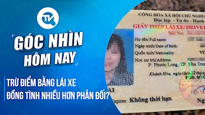 Góc nhìn hôm nay: Trừ điểm bằng lái xe - Đồng tình nhiều hơn phản đối?