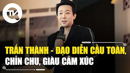 Trấn Thành - Đạo diễn cầu toàn, chỉn chu, giàu cảm xúc