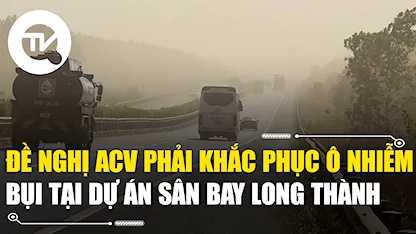 Đề nghị ACV khẩn trương, nghiêm túc khắc phục ô nhiễm bụi tại dự án sân bay Long Thành