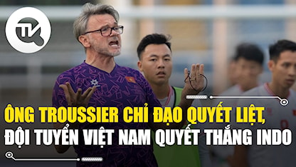 Ông Troussier chỉ đạo quyết liệt, đội tuyển Việt Nam quyết thắng Indonesia