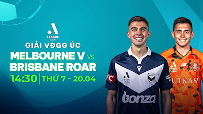 Melbourne Victory - Brisbane Roar (Vòng 25 - Giải VĐQG Úc 2023/24)