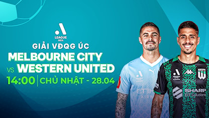 Melbourne City - Western United (Vòng 26 - Giải VĐQG Úc 2023/24)