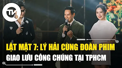 Lật Mặt 7: Lý Hải cùng đoàn phim giao lưu cùng công chúng tại TPHCM