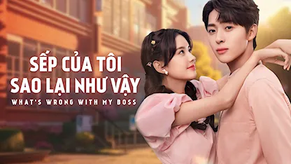 Sếp Của Tôi Sao lại Như Vậy - 21 - Dư Trung Hòa - Lưu Dận Quân - Trương Mộc Hề - Triệu Hoán Nhiên - Mã Sảnh Sảnh