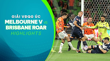 Highlights Melbourne Victory - Brisbane Roar (Vòng 25 - Giải VĐQG Úc 2023/24)