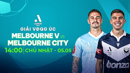 Melbourne Victory - Melbourne City (Vòng Play-off - Giải VĐQG Úc 2023/24)
