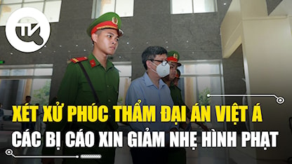 Xét xử phúc thẩm đại án Việt Á: Các bị cáo xin giảm nhẹ hình phạt