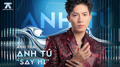 Anh Trai Say Hi - Anh Tú