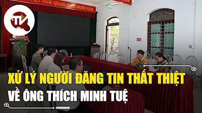 Xử lý đối tượng đăng tin thất thiệt về ông Thích Minh Tuệ