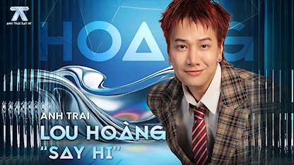 Anh Trai Say Hi - Lou Hoàng