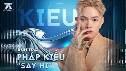 Anh Trai Say Hi - Pháp Kiều