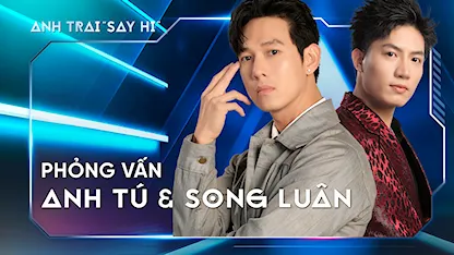 Anh Trai Say Hi 2024 - Phỏng vấn Anh Tú & Song Luân