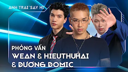 Anh Trai Say Hi 2024 - Phỏng vấn Wean & HIEUTHUHAI  & Dương Domic