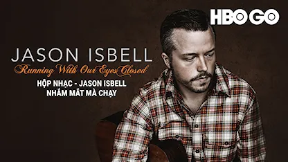 Hộp Nhạc - Jason Isbell - Nhắm Mắt Mà Chạy