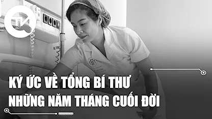 Ký ức về Tổng Bí thư những năm tháng cuối đời