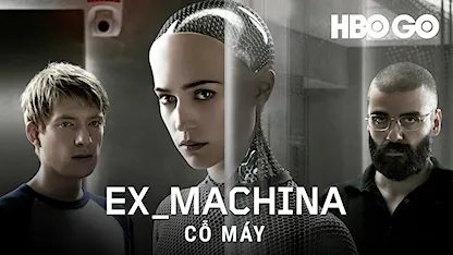 Cỗ Máy - 20 - Alex Garland - Domhnall Gleeson - Oscar Isaac - Alicia Vikander