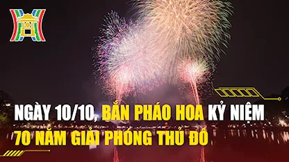 Ngày 10/10, bắn pháo hoa kỷ niệm 70 năm Giải phóng Thủ đô