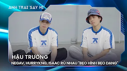 Anh Trai Say Hi 2024 - Negav, HURRYKNG, Isaac rủ nhau "bẹo hình bẹo dạng", Gin sở hở freestyle