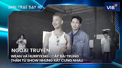 Anh Trai Say Hi 2024 - WEAN và HURRYKNG - cặp bài trùng thân từ show nhưng rất cưng nhau