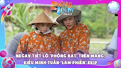 Negav tiết lộ 'phông bạt' trên mạng, Kiều Minh Tuấn 'làm phiền' ekip