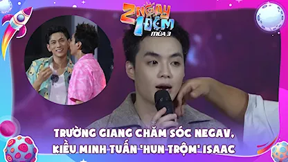 Trường Giang chăm sóc Negav, Kiều Minh Tuấn 'hun trộm' Isaac