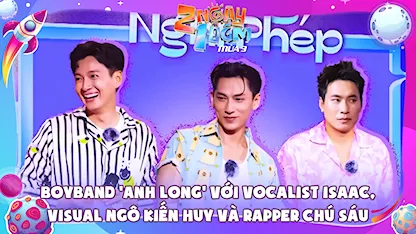 Yêu Không Nghỉ Phép - Boyband 'Anh Long' Vocalist ISAAC, Visual Ngô Kiến Huy, Rapper Kiều Minh Tuấn