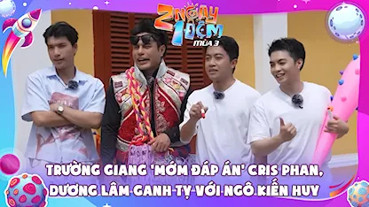 Trường Giang 'mớm đáp án' Cris Phan, Dương Lâm ganh tỵ với Ngô Kiến Huy