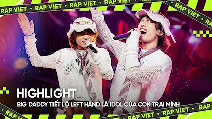 Big Daddy tiết lộ LEFT HAND là idol của con trai mình