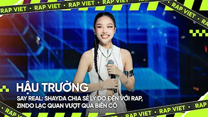 SAY REAL: Shayda chia sẻ lý do đến với rap, ZINDO lạc quan vượt qua biến cố