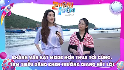 Khánh Vân bật mode hơn thua tới cùng, Tam Triều Dâng khen Trường Giang hết lời