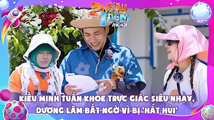 Kiều Minh Tuấn khoe trực giác siêu nhạy, Dương Lâm bất ngờ vì bị 'hắt hủi'