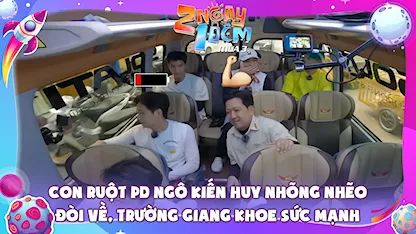 Con ruột PD Ngô Kiến Huy nhõng nhẽo đòi về, Trường Giang khoe sức mạnh