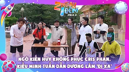 Ngô Kiến Huy không phục Cris Phan, Kiều Minh Tuấn dẫn Dương Lâm 'đi xa'