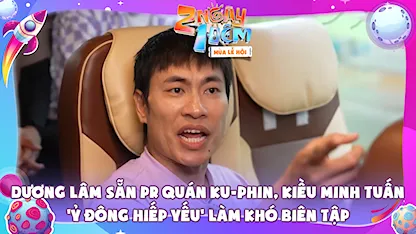 Dương Lâm sẵn PR quán Ku-Phin, Kiều Minh Tuấn 'ỷ đông hiếp yếu' làm khó biên tập