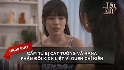 Cẩm Tú bị Cát Tường và Hana phản đối kịch liệt vì quen Chí Kiên