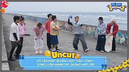 Tổ Đội 1 Không 2 - Võ Tấn Phát bị dàn cast 'tấn công', Song Luân mạnh tay quăng mất dép