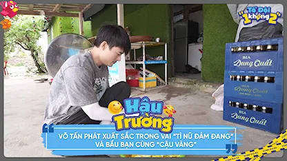 Tổ Đội 1 Không 2 - Võ Tấn Phát xuất sắc trong vai 'tì nữ đảm đang', bầu bạn cùng 'cậu vàng'