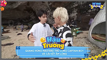 Tổ Đội 1 Không 2 - Quang Hùng MasterD thử lòng CAPTAIN BOY và cái kết ấm lòng