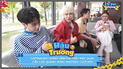 Tổ Đội 1 Không 2 - CAPTAIN BOY đứng hình khi thấy máy quay, cầu cứu Quang Hùng MasterD cười mồi
