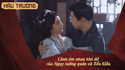 Hậu trường Khom Lưng 02: Cảnh ôm nhau khó đỡ của Ngụy tướng quân và Tiểu Kiều