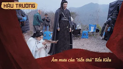 Hậu trường Khom Lưng 09: Âm mưu của "tiễn thủ" Tiểu Kiều