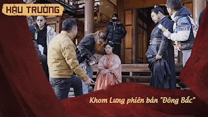 Hậu trường Khom Lưng 07: Khom Lưng phiên bản "Đông Bắc"