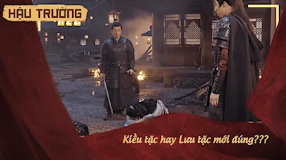 Hậu trường Khom Lưng 11: Kiều tặc hay Lưu tặc mới đúng???