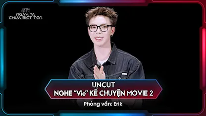 Uncut: Nghe "Vie" Kể Chuyện Movie 2 - Phỏng vấn Erik