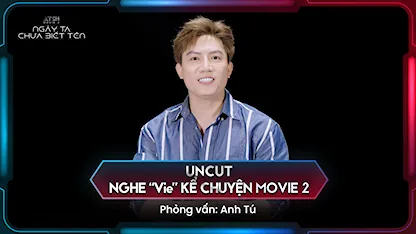 Uncut: Nghe "Vie" Kể Chuyện Movie 2 - Phỏng vấn Anh Tú Voi Bản Đôn