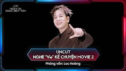 Uncut: Nghe "Vie" Kể Chuyện Movie 2 - Phỏng vấn Lou Hoàng