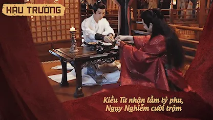 Hậu trường Khom Lưng 32: Kiều Từ nhận lầm tỷ phu, Ngụy Nghiễm cười trộm