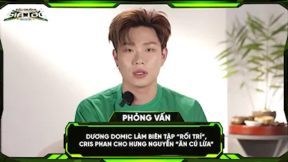 Dương Domic làm biên tập 'rối trí', Cris Phan cho Hưng Nguyễn 'ăn cú lừa'
